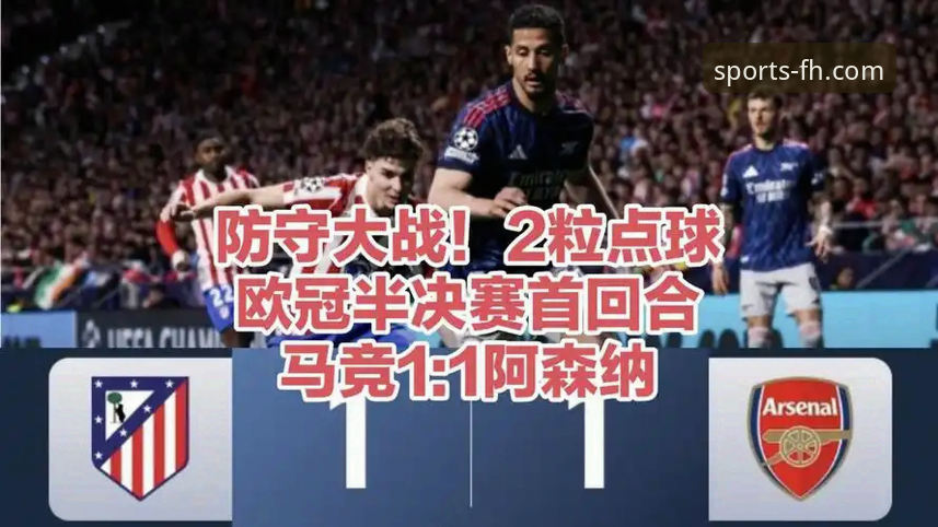 欧冠半决赛马竞1-1阿森纳：FH体育深度复盘点球大战背后的技术博弈